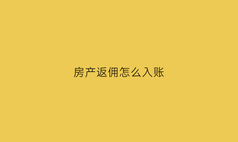 房产返佣怎么入账(房子返佣)