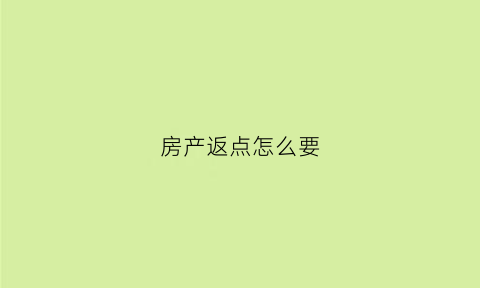 房产返点怎么要(买房子返点)