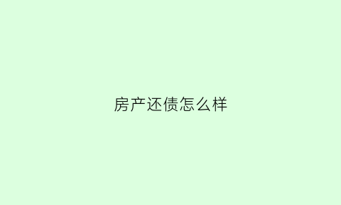 房产还债怎么样(买房还债)