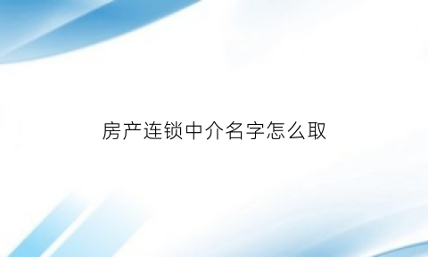 房产连锁中介名字怎么取