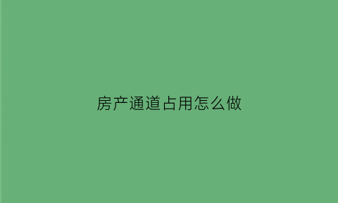 房产通道占用怎么做(房子通道归属问题)