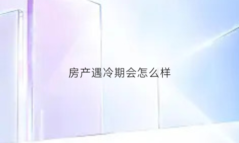 房产遇冷期会怎么样