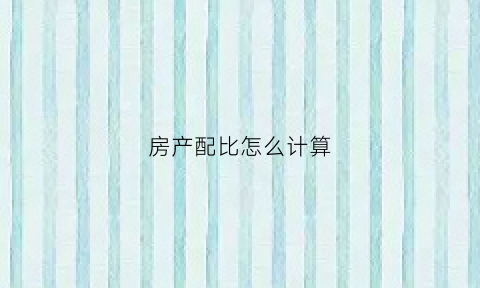 房产配比怎么计算(房型配比)