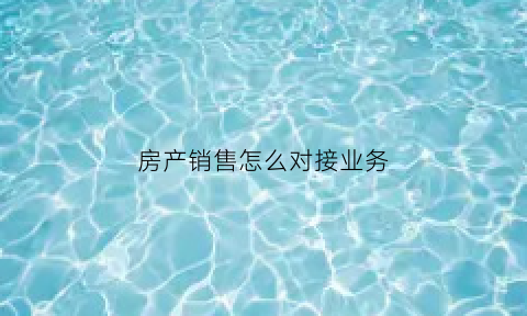 房产销售怎么对接业务