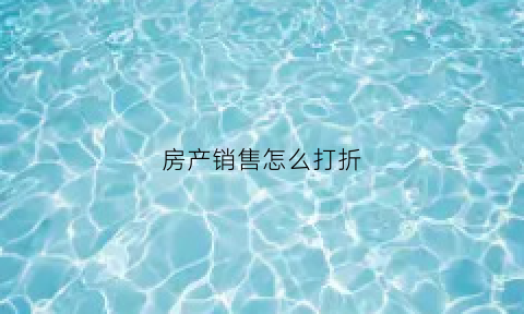 房产销售怎么打折(房地产打折促销方式)