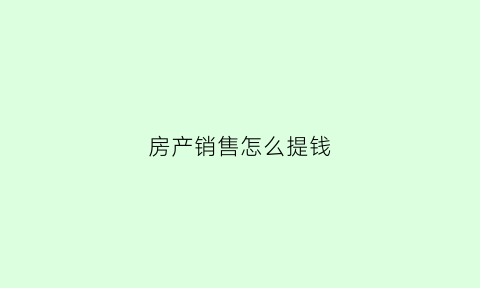 房产销售怎么提钱(房产销售提成高如何避税)