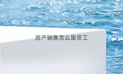 房产销售怎么留员工