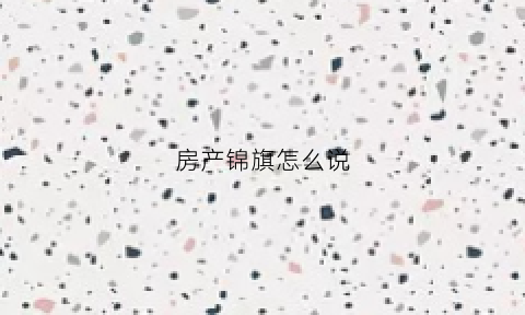 房产锦旗怎么说(房产公司锦旗用语大全)