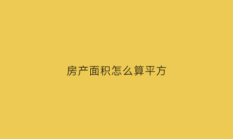 房产面积怎么算平方(房子的面积计算公式是怎样算出平方)