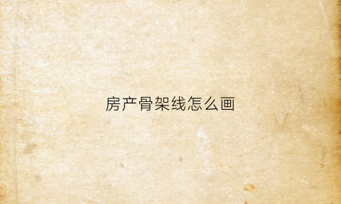 房产骨架线怎么画