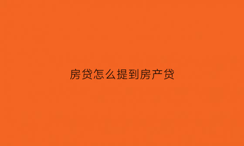房贷怎么提到房产贷(房贷怎么提公积金)