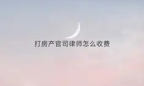 打房产官司律师怎么收费