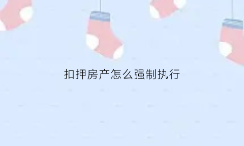 扣押房产怎么强制执行(扣押房产证是侵权行为吗)