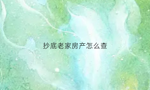 抄底老家房产怎么查(抄底老家房产怎么查询)