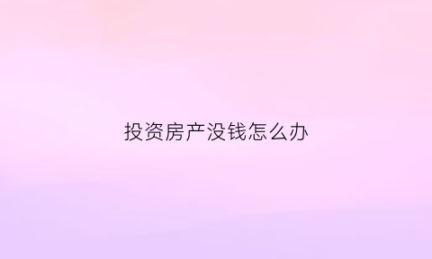 投资房产没钱怎么办