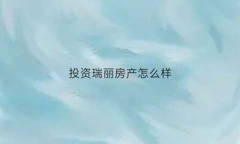 投资瑞丽房产怎么样(投资瑞丽房产怎么样知乎)