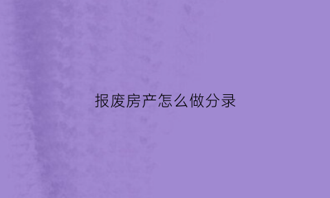 报废房产怎么做分录(房屋报废账务处理)
