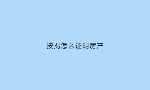 按揭怎么证明房产(按揭证明模板)