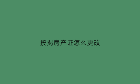 按揭房产证怎么更改