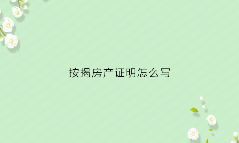 按揭房产证明怎么写(按揭房有什么产权证明)
