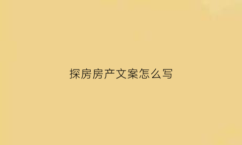 探房房产文案怎么写(探房简介)