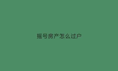 摇号房产怎么过户(2021年摇号政策过户)