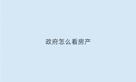 政府怎么看房产