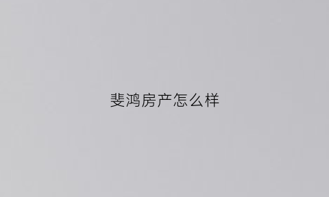 斐鸿房产怎么样