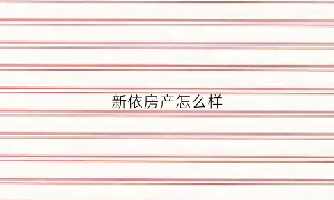 新依房产怎么样(新依房产怎么这么缺人)