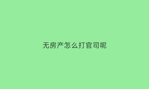 无房产怎么打官司呢