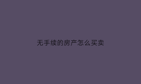 无手续的房产怎么买卖