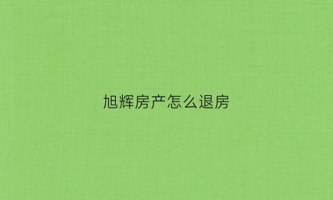 旭辉房产怎么退房