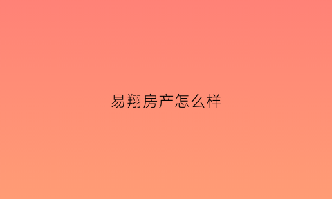 易翔房产怎么样(易祥置业)