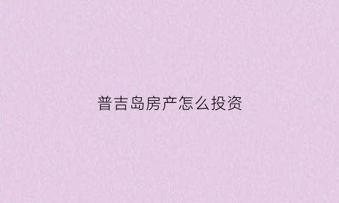 普吉岛房产怎么投资