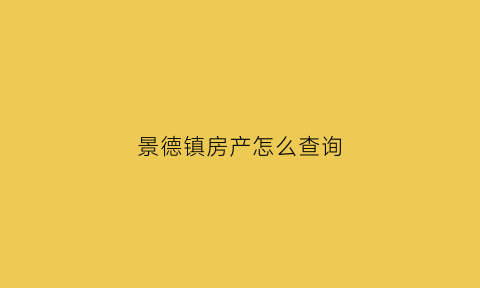 景德镇房产怎么查询(景德镇房产信息查询)