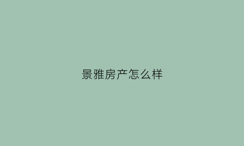 景雅房产怎么样(景雅苑地址)