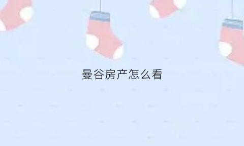 曼谷房产怎么看(泰国曼谷房产网)