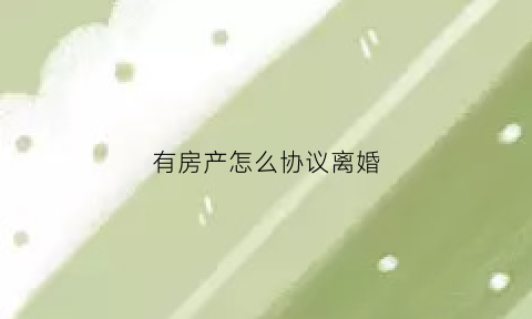 有房产怎么协议离婚