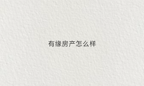 有缘房产怎么样(有缘坊官网)