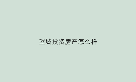 望城投资房产怎么样(望城房地产公司)