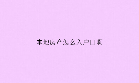 本地房产怎么入户口啊(本地区买房落户需要什么材料)