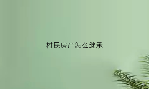 村民房产怎么继承