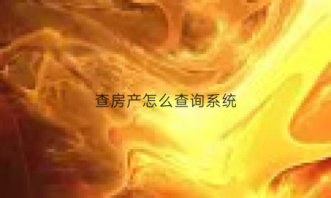 查房产怎么查询系统(查房产怎么查询系统信息)