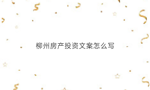 柳州房产投资文案怎么写(房产投资经典语录)