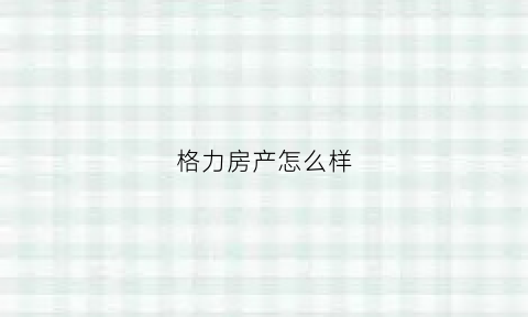格力房产怎么样(格力地产开发的楼盘如何)