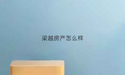 梁越房产怎么样(梁悦置业有限公司的房子质量)