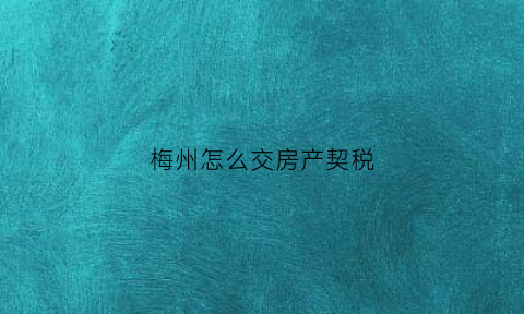 梅州怎么交房产契税