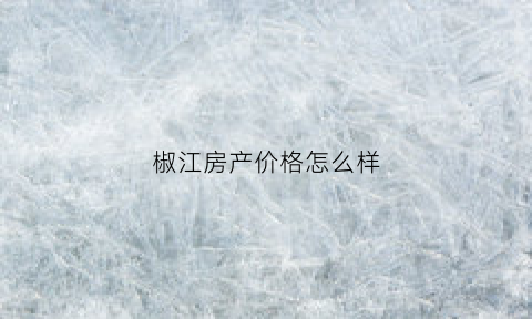 椒江房产价格怎么样(椒江房价最新开盘)