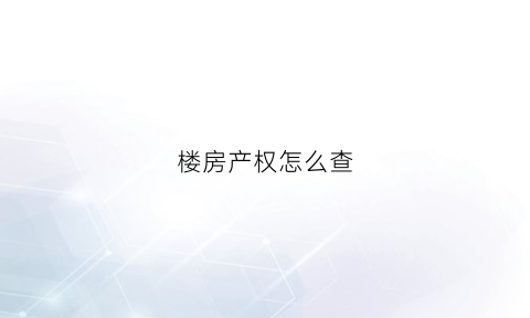 楼房产权怎么查(怎么查楼盘产权)