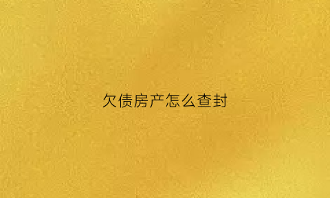 欠债房产怎么查封(因欠债房子被法院查封会有什么后果)